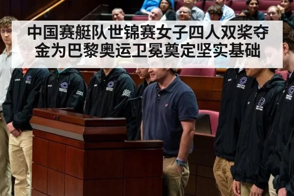 中国赛艇队世锦赛女子四人双桨夺金为巴黎奥运卫冕奠定坚实基础